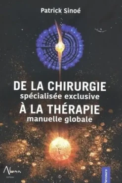 De la chirurgie spécialisée exclusive à la thérapie manuelle globale, Patrick Sinoé