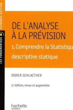 De l'analyse à la prévision. Volume 1, Comprendre la stastique descriptive statique, 5e édition, Didier Schlacther