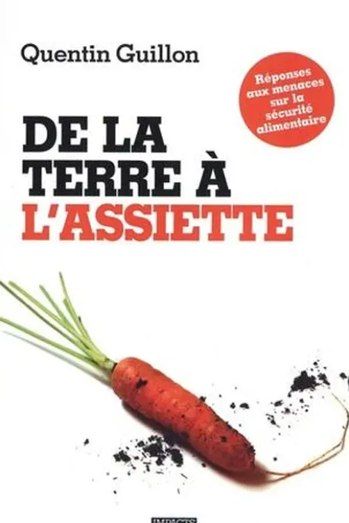 De la terre à l'assiette. Réponse aux menaces sur la sécurité alimentaire, Quentin Guillon