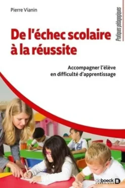 De l’échec scolaire à la réussite. Accompagner l'élève en difficulté d'apprentissage, Pierre Vianin