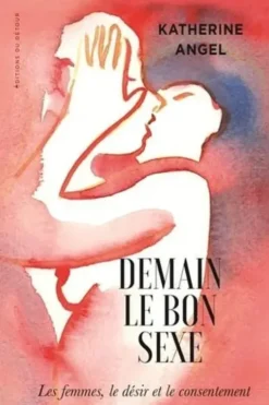 Demain le bon sexe. Les femmes, le désir et le consentement, Katherine Angel