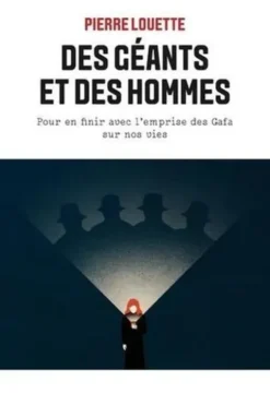 Des géants et des hommes. Pour en finir avec l'emprise des Gafa sur nos vies, Pierre Louette
