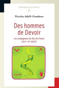 Des hommes de Devoir. Les Compagnons du Tour de France (XVIIIe-XXe siècle), Nicolas Adell-Gombert