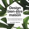 Design bien-être pour la maison. 100 conseils d'aménagement pour se sentir bien chez soi, Oliver Heath