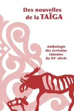 Des nouvelle de la Taïga. Anthologie des écrivains iakoutes du XXe siècle, Emilie Maj