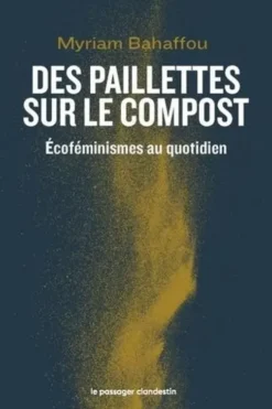 Des paillettes sur le compost. Ecoféminismes au quotidien, Myriam Bahaffou