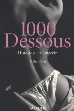 1000 Dessous. Histoire de la lingerie, Gilles Néret