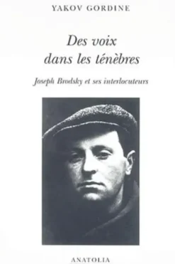 Des voix dans les ténèbres. Joseph Brodsky et ses interlocuteurs, Yakov Gordine
