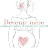 Devenir mère. Accompagner et préparer la rencontre avec votre bébé, Elsa Uzan
