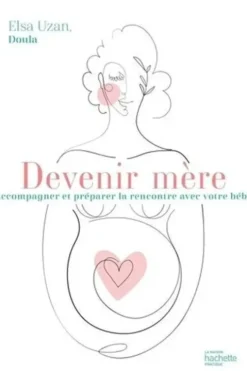 Devenir mère. Accompagner et préparer la rencontre avec votre bébé, Elsa Uzan