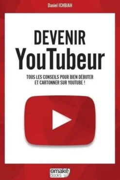 Devenir YouTubeur. Tous les conseils pour bien débuter et cartonner sur YouTube !, Daniel Ichbiah