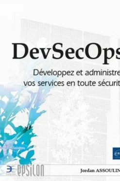 DevSecOps. Développez et administrez vos services en toute sécurité, Jordan Assouline