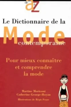 DICTIONNAIRE DE LA MODE CONTEMPORAINE. Pour mieux connaître et comprendre la mode, Catherine George-Hoyau