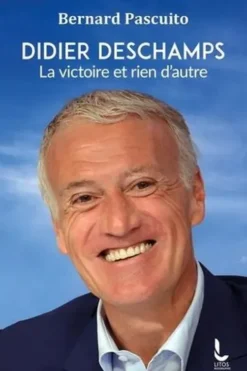 Didier Deschamps. La victoire et rien d'autre, Bernard Pascuito