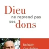 Dieu ne reprend pas ses dons. Itinéraire d'un chrétien pour le monde, Gérard Testard