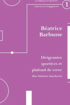 Dirigeantes sportives et plafond de verre. Une histoire inachevée, Béatrice Barbusse