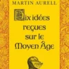 Dix idées reçues sur le Moyen Age, Martin Aurell