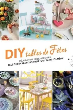 DIY tables de fêtes. Décorations, idées, recettes... plus de 80 créations pour tout faire soi-même, Marie Claire
