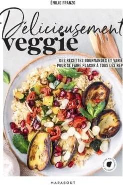 Délicieusement veggie. Des recettes gourmandes et variées pour se faire plaisir à tous les repas, Emilie Franzo