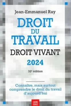 Droit du travail, droit vivant. Edition 2024, Jean-Emmanuel Ray