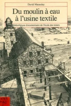 Du moulin à eau à l'usine textile, David Macaulay