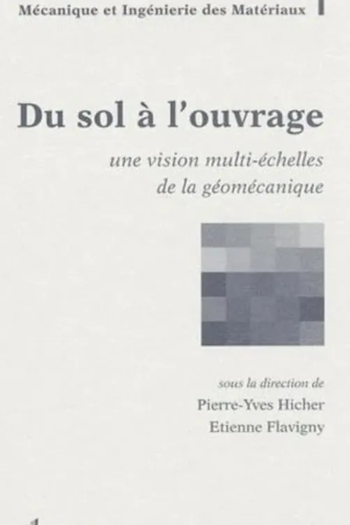 Du sol à l'ouvrage. Une vision multi-échelles de la géomécanique, Pierre-Yves Hicher