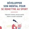 Développer son mental pour se remettre au sport. Préparation mentale, exercices sportifs, shiatsu et conseils nutritionnels, Nicolas Dugay