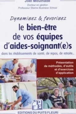 Dynamisez & favorisez vos équipes d'aides-soignant(e)s dans les établissements de santé, de repos, de retraite... Présentation de méthodes, d'outils et d'exercices d'application, Joël Moulhade