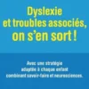 Dyslexie et troubles associés, on s'en sort !, Catherine Billard