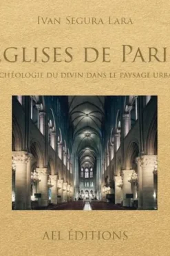 Eglises de Paris. Archéologie du divin dans le paysage urbain, Ivan Segura-Lara