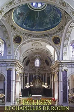 Eglises et chapelles de Rouen. Un patrimoine à (re)découvrir, Amis des monuments rouennais