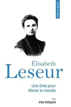 Elisabeth Leseur. Une âme pour élever le monde, Inès Delajoie