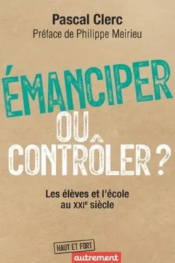 Emanciper ou contrôler ? Les élèves et l'école au XXIe siècle, Pascal Clerc