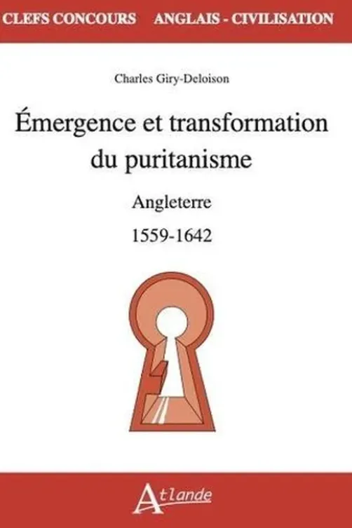 Emergence et transformation du puritanisme. Angleterre. 1559-1642, Charles Giry-Deloison