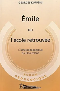 Emile ou l'école retrouvée - L'idée pédagogique du Plan d'Iéna, Georges Kuppens