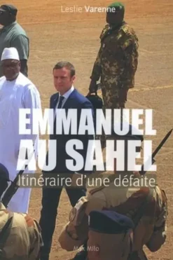 Emmanuel au Sahel. Itinéraire d'une défaite, Leslie Varenne