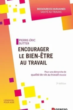 Encourager le bien-être au travail. Pour une démarche de qualité de vie au travail réussie, 3e édition, Pierre-Eric Sutter