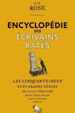 Encyclopédie des écrivains ratés. Les cinquante-deux plus grands génies de la littérature dont vousn'avez jamais entendu parler, C. D. Rose