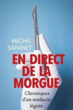 En direct de la morgue. Chroniques d'un médecin légiste, Michel Sapanet