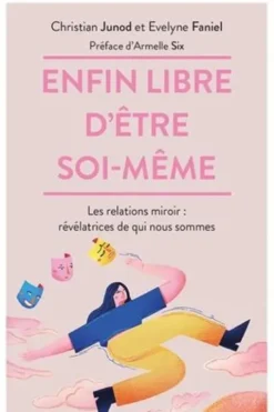 Enfin libre d'être soi-même. Les relations miroir : révélatrices de qui nous sommes, Evelyne Faniel