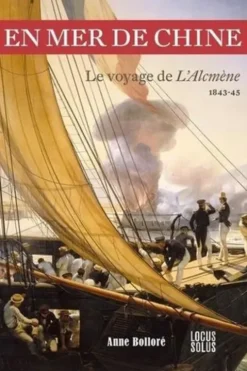 En mer de Chine. Le voyage de L'Alcmène. Station de Chine (1843-1845), Anne Bolloré