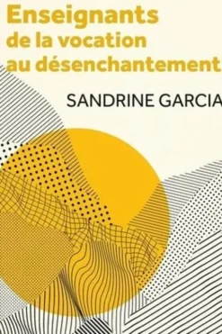 Enseignants : de la vocation au désenchantement, Sandrine Garcia