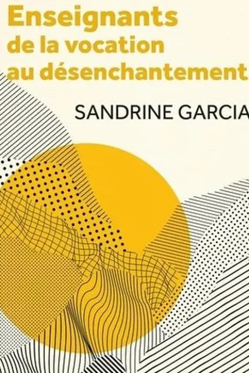 Enseignants : de la vocation au désenchantement, Sandrine Garcia