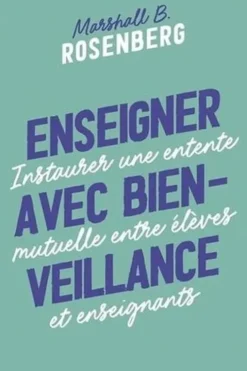 Enseigner avec bienveillance. Instaurer une entente mutuelle entre élèves et enseignants, Marshall B. Rosenberg