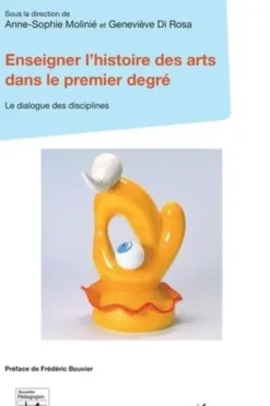 Enseigner l'histoire des arts dans le premier degré. Le dialogue des disciplines, Anne-Sophie Molinié