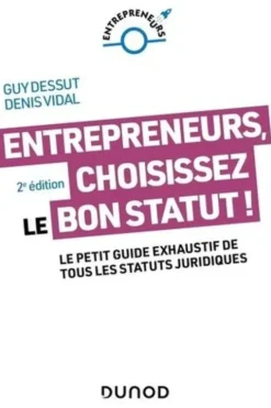 Entrepreneurs, choisissez le bon statut ! Le petit guide exhaustif de tous les statuts juridiques, 2e édition, Guy Dessut