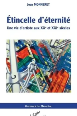 Etincelle d'éternité. Une vie d'artiste aux XXe et XXIe siècles, Jean Monneret
