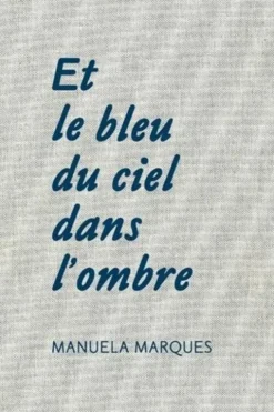 Et le bleu du ciel dans l'ombre. Edition bilingue français-anglais, Manuela Marques