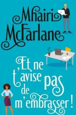 Et ne t'avise pas de m'embrasser !, Mhairi McFarlane