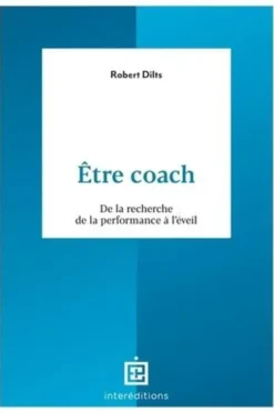 Etre coach. De la recherche de la performance à l'éveil, Robert Dilts